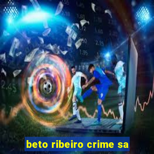 beto ribeiro crime sa